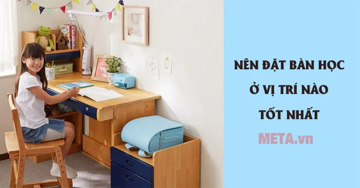 Nên đặt bàn học ở vị trí nào trong phòng là tốt? - META.vn
