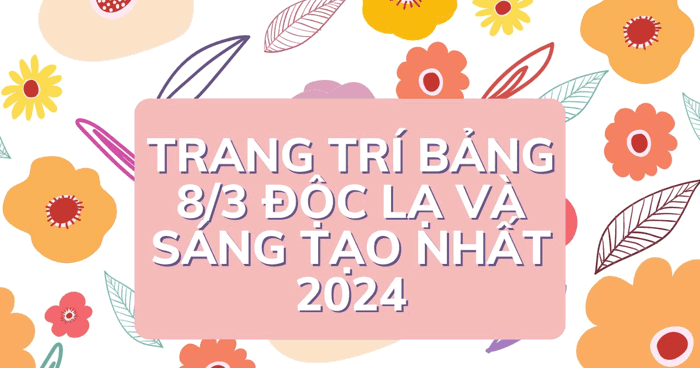 Tổng hợp các mẫu trang trí bảng 8/3 độc lạ và sáng tạo nhất 2024 Tổng hợp các mẫu trang trí bảng 8/3 độc lạ và sáng tạo nhất 2024