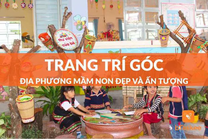 Ý Tưởng Trang Trí Góc Địa Phương Mầm Non Ấn Tượng