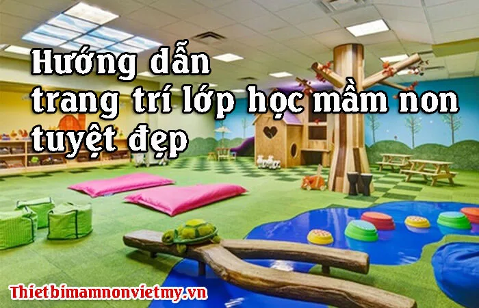 Hướng dẫn trang trí lớp học mầm non tuyệt đẹp - Thiết Bị Mầm Non Việt Mỹ